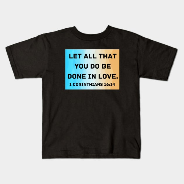 Bible Verse 1 Corinthians 16:14 Kids T-Shirt by Prayingwarrior